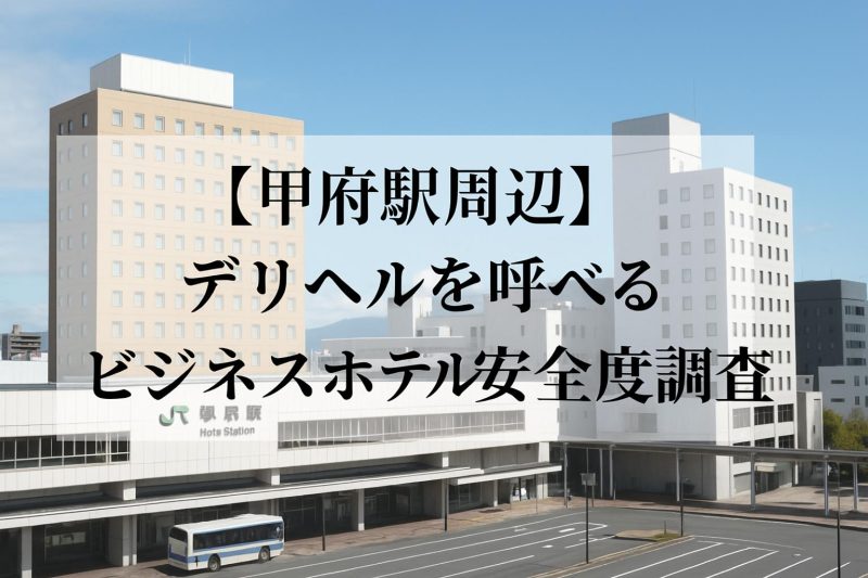 【甲府駅周辺】デリヘルを呼べるビジネスホテル安全度調査